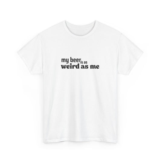 My Beer Is As Weird As Me Unisex T-shirt – Alt Edition Tee